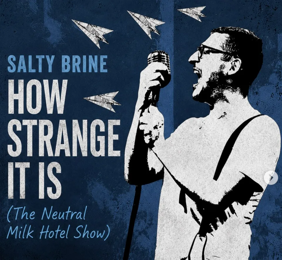 Salty Brine: HOW STRANGE IT IS (The Neutral Milk Hotel Show)
